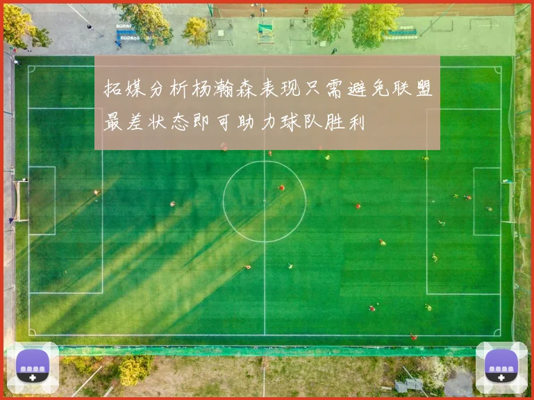 拓媒分析杨瀚森表现只需避免联盟最差状态即可助力球队胜利